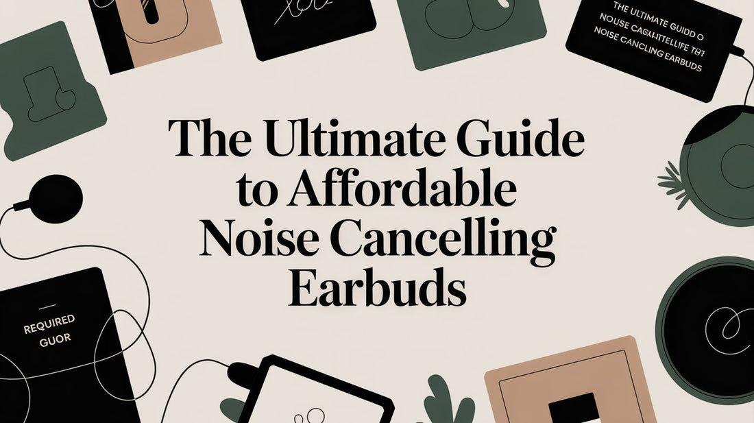 The Ultimate Guide to Affordable Noise Cancelling Earbuds