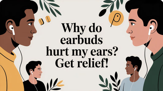 Why Do Earbuds Hurt My Ears? Get Relief!